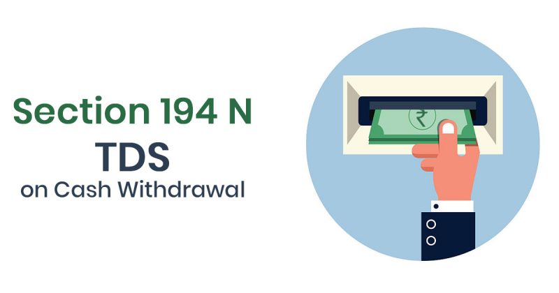 Section 194N – TDS on cash withdrawal in excess of Rs 1 crore