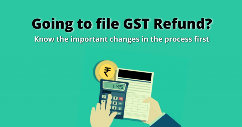 Going to file GST Refund? Know the important changes in the process first
