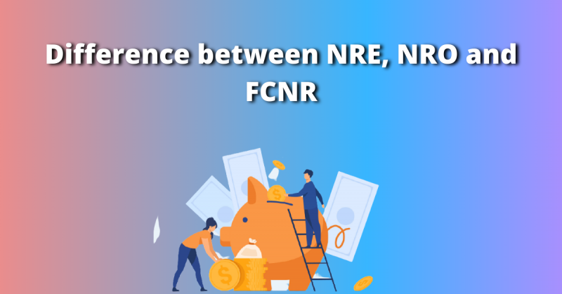 Difference between NRE, NRO and FCNR